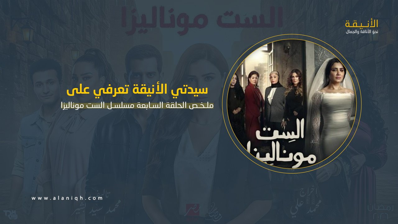 ملخص الحلقة السابعة مسلسل الست موناليزا