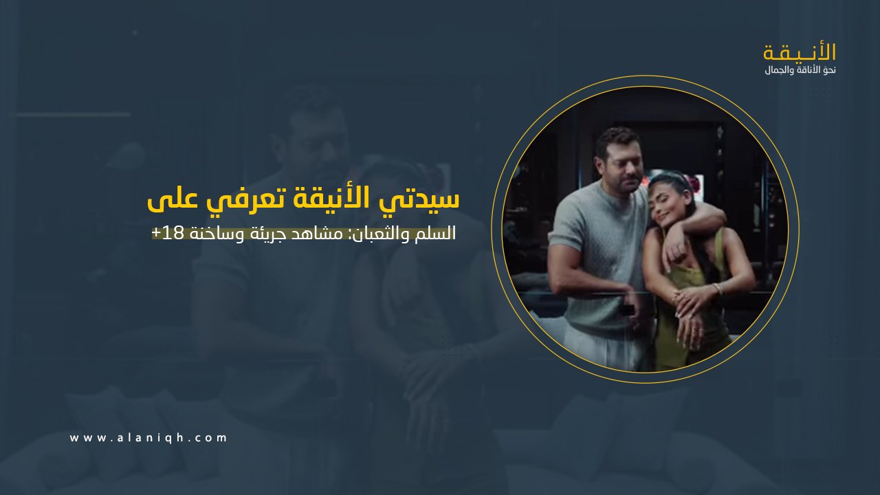 السلم والثعبان: مشاهد جريئة وساخنة +18 تثير الجدل بين الجمهور