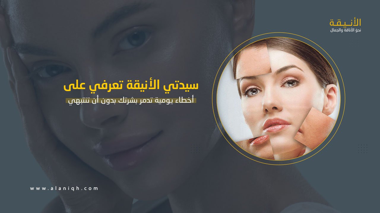 أخطاء يومية تدمر بشرتك بدون أن تنتبهي