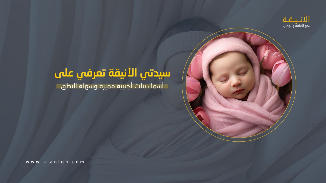 أسماء بنات أجنبية مميزة وسهلة النطق